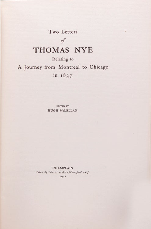 TWO LETTERS OF THOMAS NYE, Relating to A Journey from Montreal to Chicago in 1837. Edited by Hugh McLellan