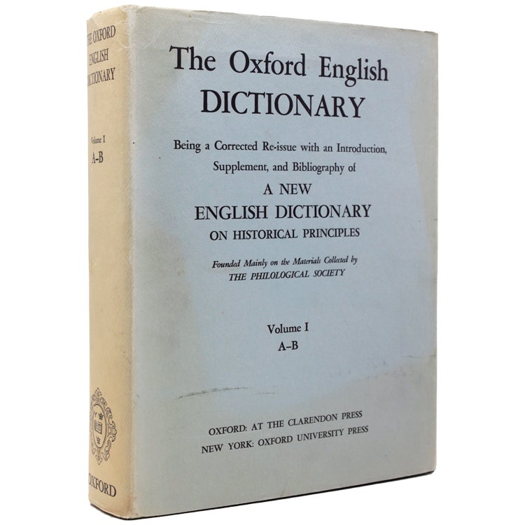 The Oxford English Dictionary. Being a Corrected Re-issue with an Introduction, Supplement, and Bibliography of a New English Dictionary on Historical Principles founded mainly on the Materials