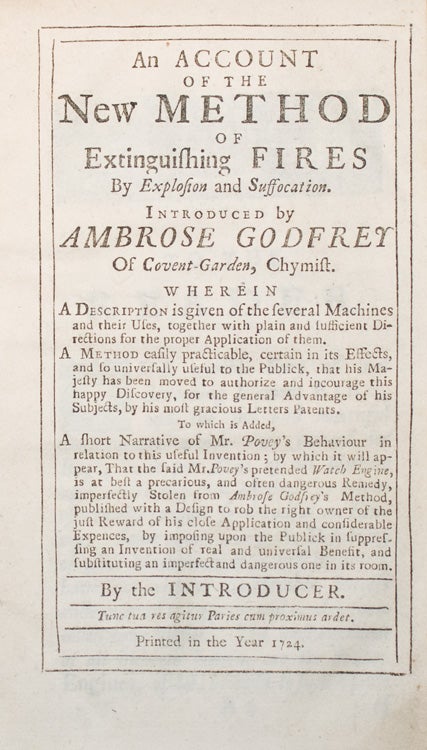 An Account of the New Method of Extinguishing Fires by Explosion and Suffocation. Introduced by Ambrose Godfrey of Covent-Garden, Chymist. Wherin a Description is given of several Machines and their Uses, together with plain and sufficent Directions for the proper Application of them...By the Introducer
