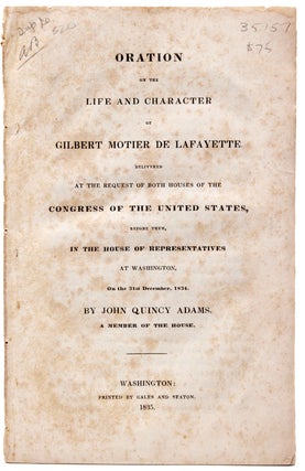 Oration on the Life and Character of Gilbert Motier de Lafayette delivered at the Request of Both Houses of the Congress of the United States, before them, in the House of Representatives at Washington, on the 31st December 1834