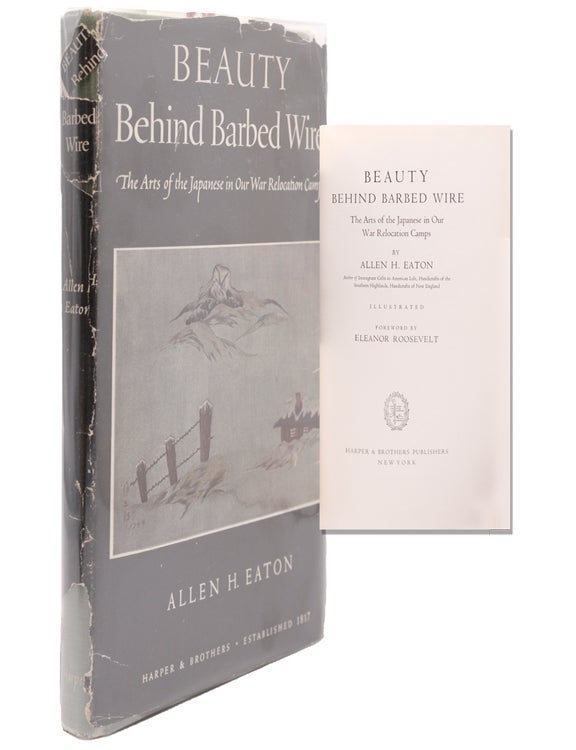 Beauty behind Barbed Wire. The Arts of the Japanese in Our Relocation Camps Foreward by Eleanor Roosevelt