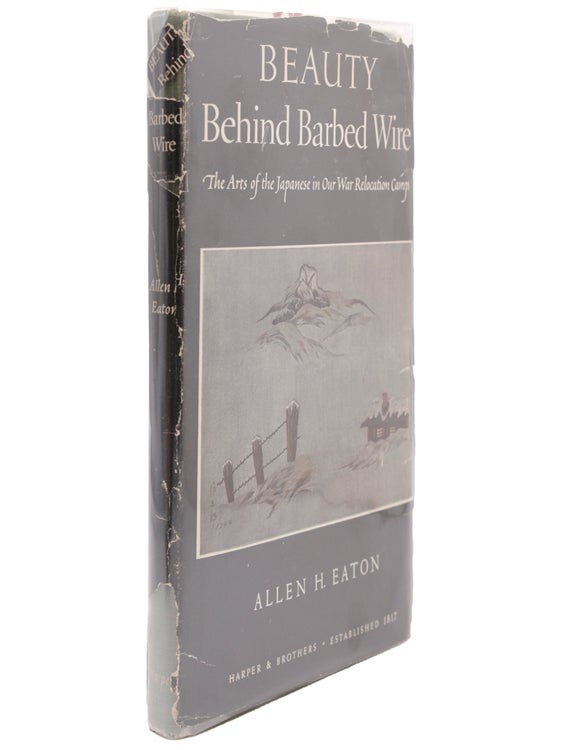 Beauty behind Barbed Wire. The Arts of the Japanese in Our Relocation Camps Foreward by Eleanor Roosevelt