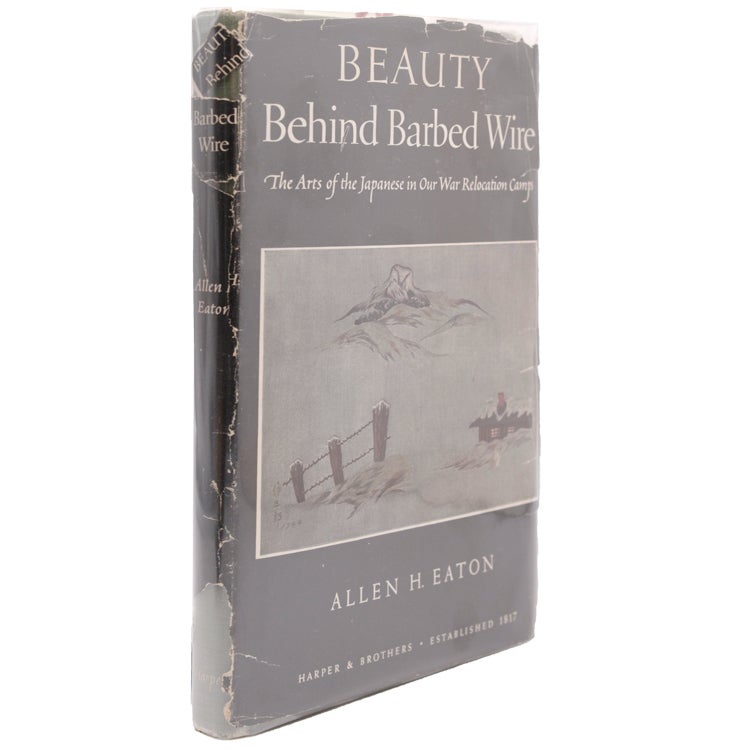 Beauty behind Barbed Wire. The Arts of the Japanese in Our Relocation Camps Foreward by Eleanor Roosevelt
