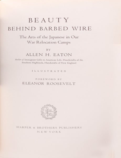 Beauty behind Barbed Wire. The Arts of the Japanese in Our Relocation Camps Foreward by Eleanor Roosevelt