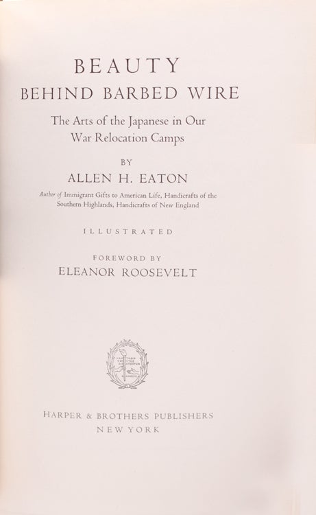 Beauty behind Barbed Wire. The Arts of the Japanese in Our Relocation Camps Foreward by Eleanor Roosevelt