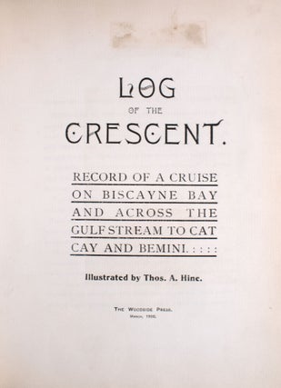 Log of the Crescent. Record of a cruise on Biscayne Bay and across the Gulf Stream to Cat Cay and Bemini
