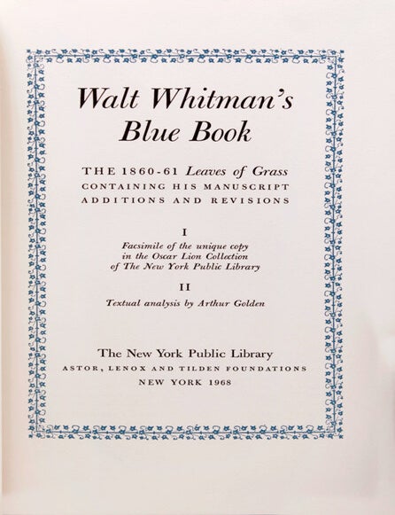 Walt Whitman's Blue Book: The 1860-61 Leaves of Grass Containing His Manuscript Additions and Revisions. I. Facsimile of the unique copy in the Oscar Lion Collection of the New York Public Library. II. Textual Analysis by Arthur Golden