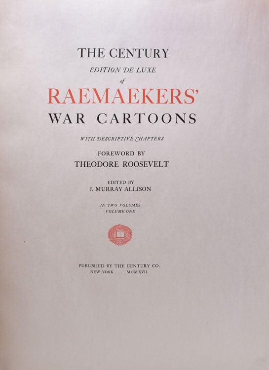 The Century Edition De Luxe of Raemaekers' War Cartoons. With Descriptive Chapters. Foreword by Theodore Roosevelt. Edited by J. Murray Allison
