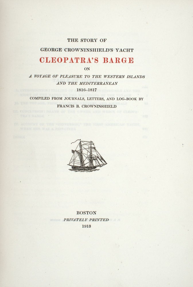 The Story of George Crowninshield’s Yacht Cleopatra’s Barge on A Voyage of Pleasure to the Western Islands and the Mediterranean 1816-1817. Compiled from Journals, Letters, and Log-Book