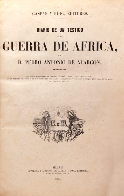 Diario de un Testigo de la Guerra de Africa ... Con Vistas de Batallas, de Ciudades y Paisajes, Tipos, Trajes y Monumentos, con el Retrato del Autor y de los Principales Personajes Copiados de Fotografias y Croquis Ejecutados en el Memo Teatro de la Guerra