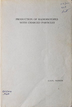 Item #35433 Production of Radioisotopes with Charged Particles. Herman Hendrik Philip Moeken