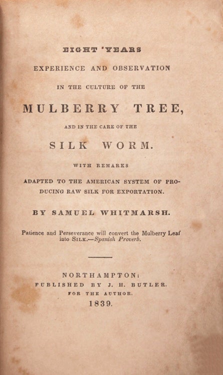 Eight Years Experience and Observation in the Culture of the Mulberry Tree, and in the care of the Silk Worm, with remarks adapted to the American System of Producing raw silk for Exportation