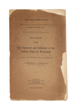 Item #365794 The Character and Influence of the Indian Trade in Wisconsin. Frederick Jackson Turner