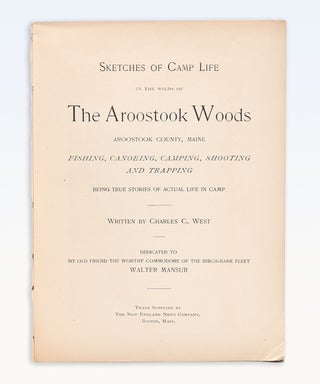 Sketches of Camp Life in the Wilds of the Aroostook Woods: Aroostook County, Maine. Fishing, Canoeing, Camping, Shooting and Trapping. Being True Stories of Actual Life in Camp