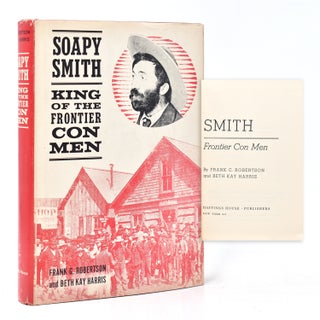 Item #366599 Soapy Smith. King of the Frontier Con Men. Frank G. Robertson, Beth Kay Harris
