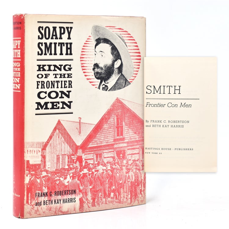 Item #366599 Soapy Smith. King of the Frontier Con Men. Frank G. Robertson, Beth Kay Harris.