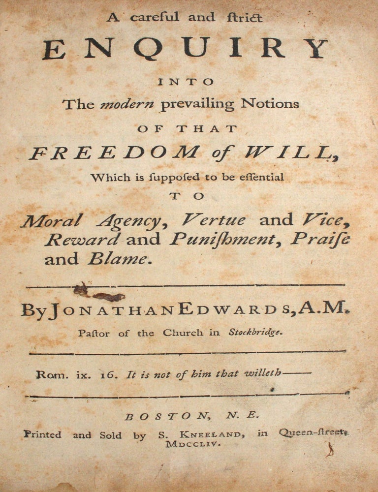 A Careful and Strict Enquiry into the Modern Prevailing Notions of that Freedom of Will, which is Supposed to be Essential to Moral Agency, Vertue and Vice, Reward and Punishment, Praise and Blame