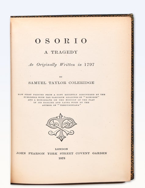 Osorio A Tragedy As Originally Written in 1797...Now first printed from a Copy recently discovered by the Publisher with a Variorum Reading of "Remorse" and a Biography of the History of the Play in the earlier and later form by the Author of "Tennysoniana"