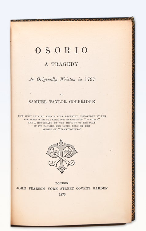 Osorio A Tragedy As Originally Written in 1797...Now first printed from a Copy recently discovered by the Publisher with a Variorum Reading of "Remorse" and a Biography of the History of the Play in the earlier and later form by the Author of "Tennysoniana"