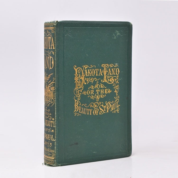 Dakota Land; or the Beauty of St. Paul. An Original Illustrated historic and romantic work on Minnesota and the great North-west