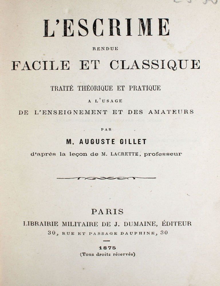 Item #368373 L'Escrime rendue facile et classique. Trait&eacute; th&eacute;orique et pratique a l'usage de l'enseignement et des amateurs &hellip; d'apr&egrave;s la le&ccedil;on de M. Lacrette, professeur. Auguste Gillet.
