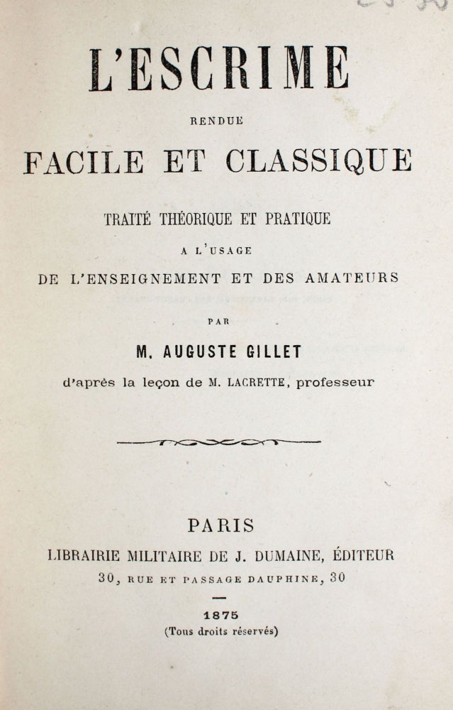 Item #368373 L'Escrime rendue facile et classique. Traité théorique et pratique a l'usage de l'enseignement et des amateurs … d'après la leçon de M. Lacrette, professeur. Auguste Gillet.