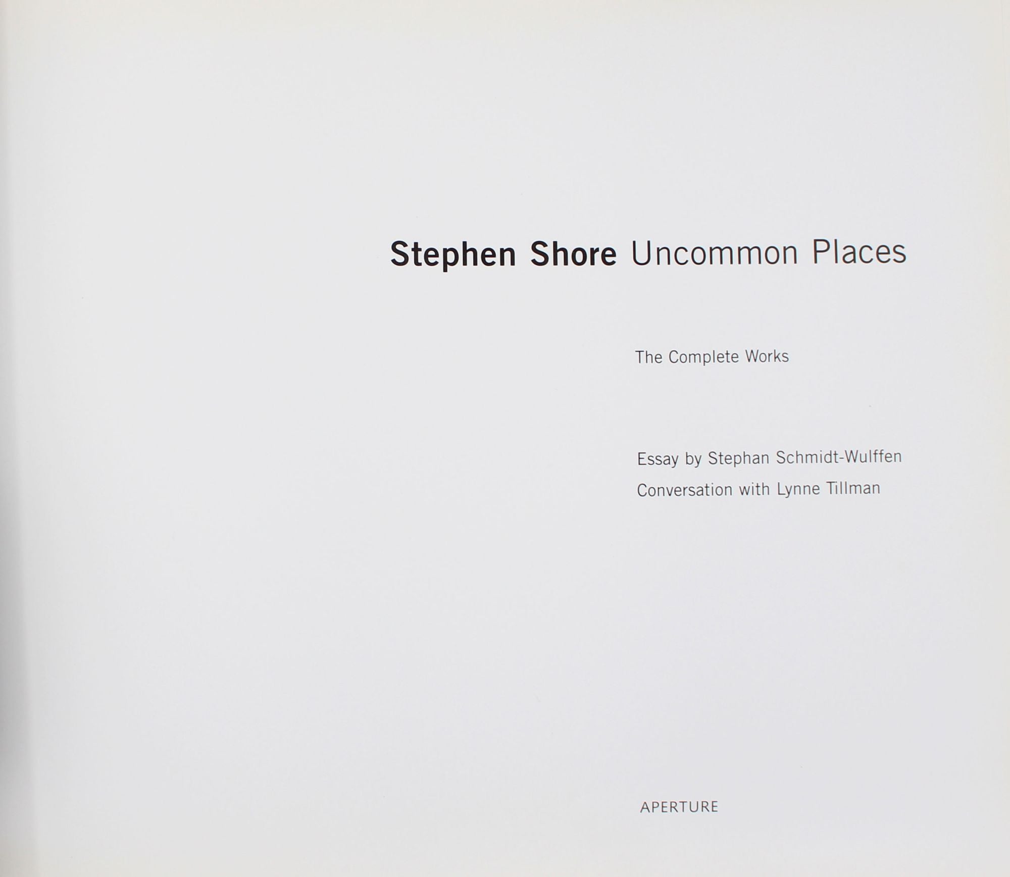 Uncommon Places. The Complete Works. Essay by Stephan Schmidt-Wulffen.  Conversation with Lynne Tillman - Stephen Shore - First edition