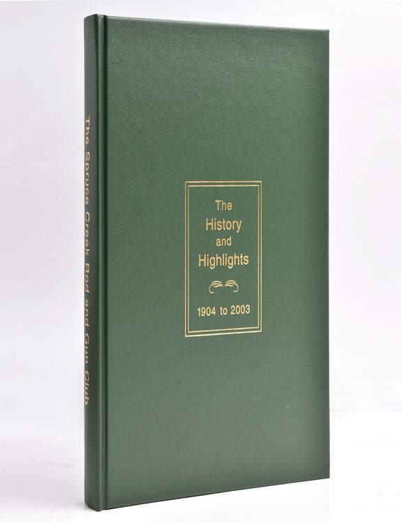 The History and Highlights of the Spruce Creek Rod and Gun Club 1904 to 2003
