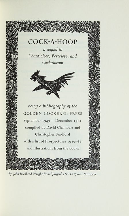 Cock-a-Hoop a sequel to Chanticleer, Pertelote, and Cockalorum being a bibliography of the Golden Cockerel Press. September 1949-December 1961 compiled by David Chambers and Christopher Sandford with a list of Prospectuses 1920-1962