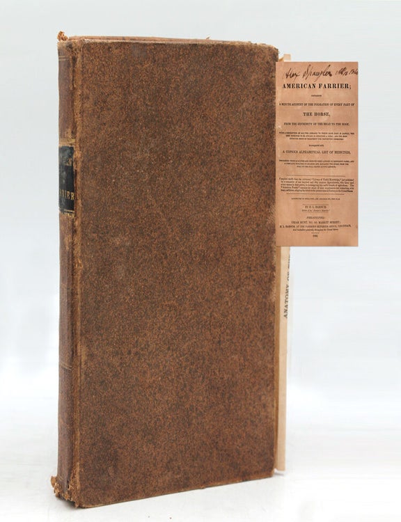The American Farrier; Containing a minute account of the formation of every part of the Horse, from the extremity of the head to the hoof. With a description of all the diseases to which each part is liable; the best remedies [etc.]