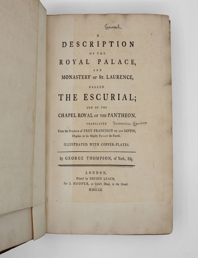 A Description of the Royal Palace and Monastery of St. Laurence, called the Escurial; and of the Chapel Royal of the Pantheon &hellip; Translated from the Spanish of Frey Francisco de los Santos by George Thompson