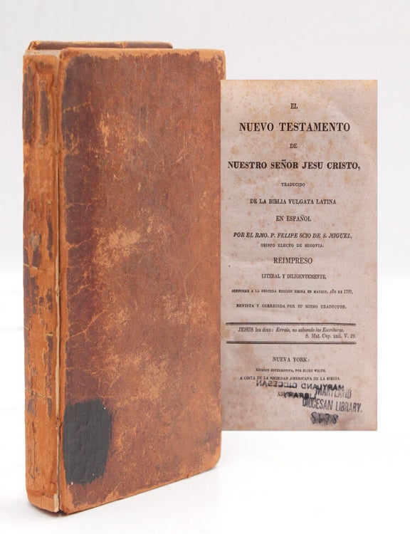 El nuevo testamento de nuestro Se&ntilde;or Jesu Cristo, / traducido de la Biblia Vulgata Latina en Espa&ntilde;ol por el Rmo. P. Felipe Scio De S. Miguel, obispo electo de Segovia. : Reimpreso literal y diligentemente, conforme a la segunda edicion hecha en Madrid, an̄o 1797, revista y corregida por su mismo traductor
