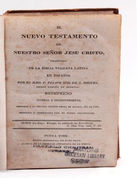 El nuevo testamento de nuestro Se&ntilde;or Jesu Cristo, / traducido de la Biblia Vulgata Latina en Espa&ntilde;ol por el Rmo. P. Felipe Scio De S. Miguel, obispo electo de Segovia. : Reimpreso literal y diligentemente, conforme a la segunda edicion hecha en Madrid, an̄o 1797, revista y corregida por su mismo traductor