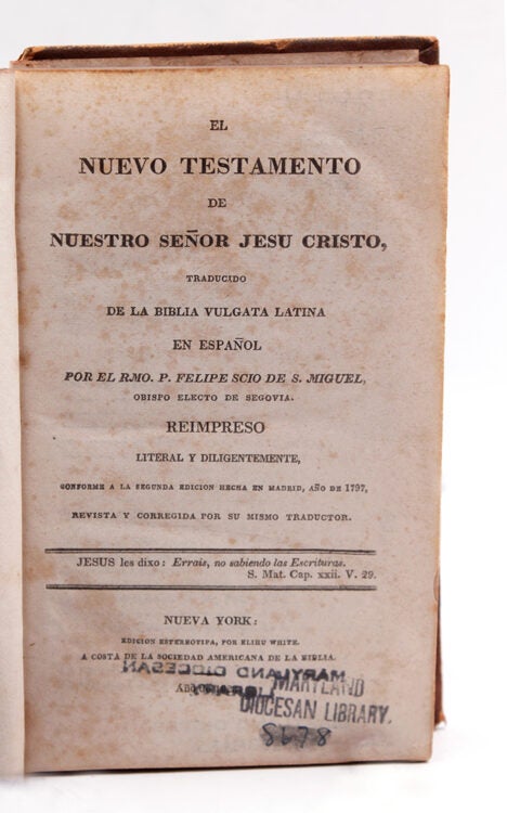 El nuevo testamento de nuestro Señor Jesu Cristo, / traducido de la Biblia Vulgata Latina en Español por el Rmo. P. Felipe Scio De S. Miguel, obispo electo de Segovia. : Reimpreso literal y diligentemente, conforme a la segunda edicion hecha en Madrid, an̄o 1797, revista y corregida por su mismo traductor