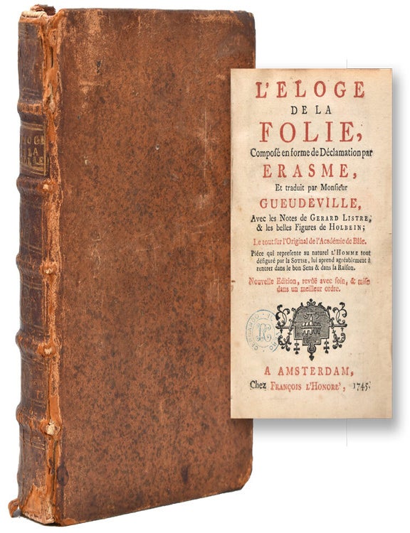 L'Eloge de la Folie, composé en forme de Déclaration par Erasme, et traduit par Monsieur Gueudeville, avec Notes de Gerard Listre & les belles Figures de Holbein; le tout sur l'Original de l'Académie de Bale