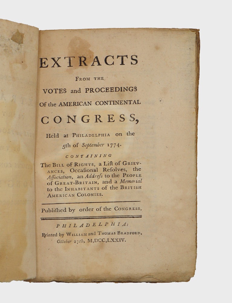Extracts from the Votes and Proceedings of the American Continental Congress, Held at Philadelphia on the 5th of September 1774. Containing the Bill of Rights, a List of Grievances, Occasional Resolves, the Association, and Address to the People of Great-Britain, and a Memorial to the Inhabitants of the British American Colonies