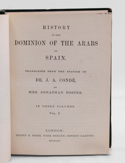 History of the Dominion of the Arabs in Spain. Translated from the Spanish of Dr. J.A. Cond&eacute; by Mrs. Jonathan Foster