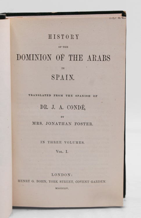 History of the Dominion of the Arabs in Spain. Translated from the Spanish of Dr. J.A. Condé by Mrs. Jonathan Foster