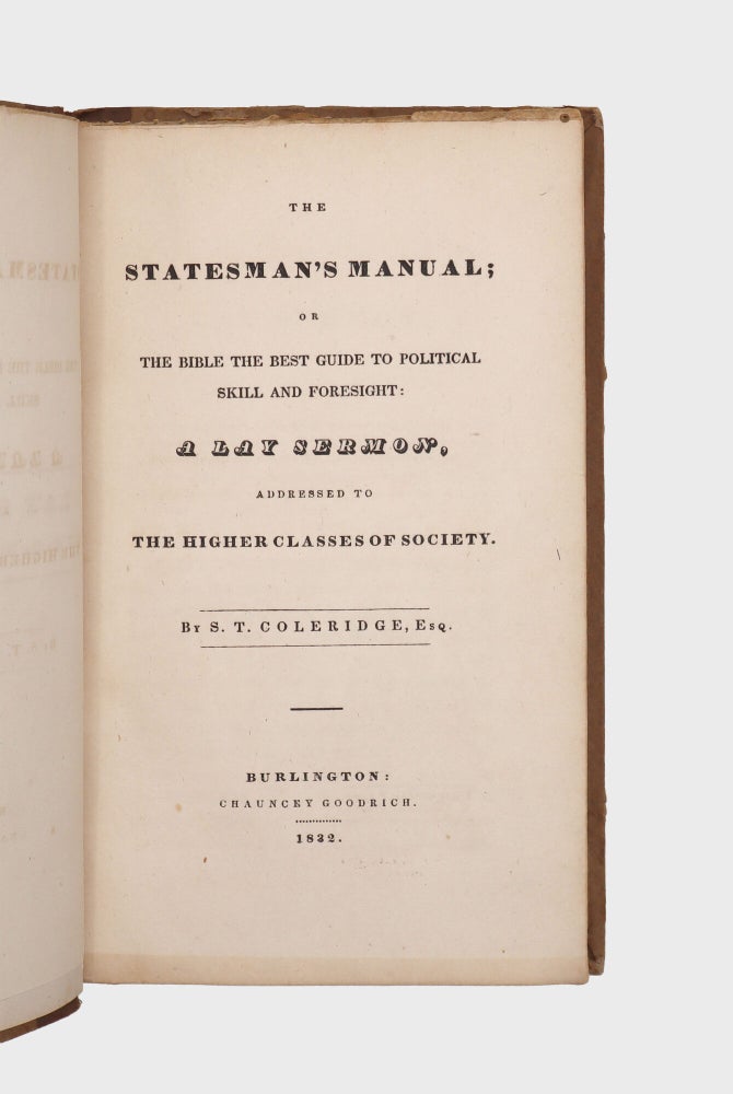 The Statesman's Manual; or the Bible the Best Guide to Political Skill and Foresight: A Lay Sermon Addressed to the Higher Classes of Society AND A Lay Sermon, Addressed to the Higher and Middle Classes, on the Existing Distresses and Discontents