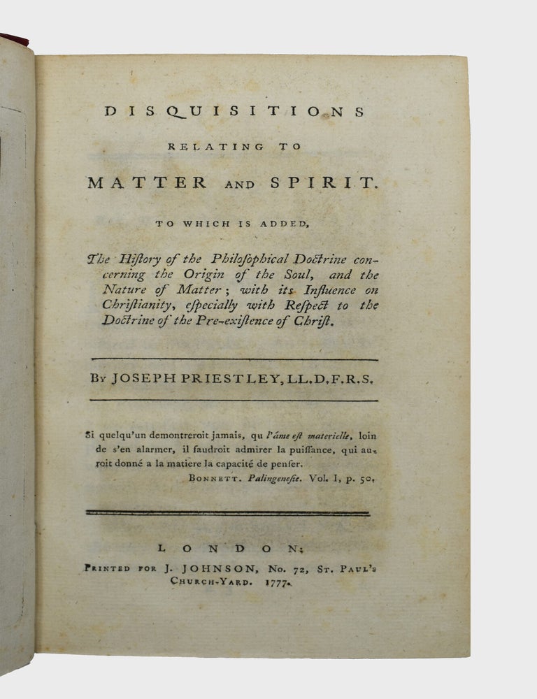 Disquisitions relating to Matter and Spirit to which is added , the History of the Philosophical Doctrine concerning the Origin of the Soul, and the Nature of Matter; with its Influence on Christianity, especially with Respect to the Doctrine of the Pre-existence of Christ