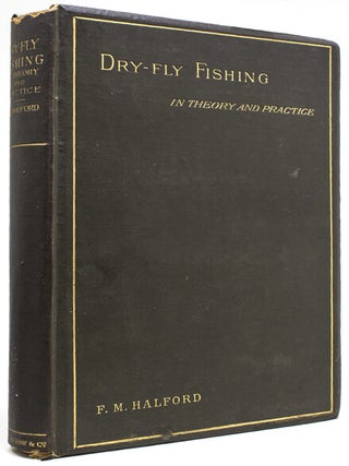 Item #38331 Dry-Fly Fishing in Theory and Practice. Frederick M. Halford