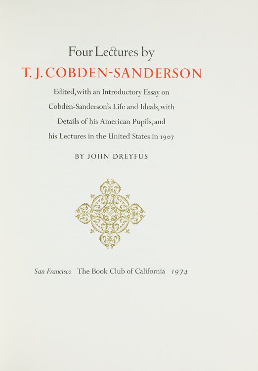 Four Lectures by T.J. Cobden-Sanderson. Edited, with an Introductory Essay on Cobden-Sanderson's Life and Ideals, with Details of his American Pupils, and his lectures in the United States by John Dreyfus
