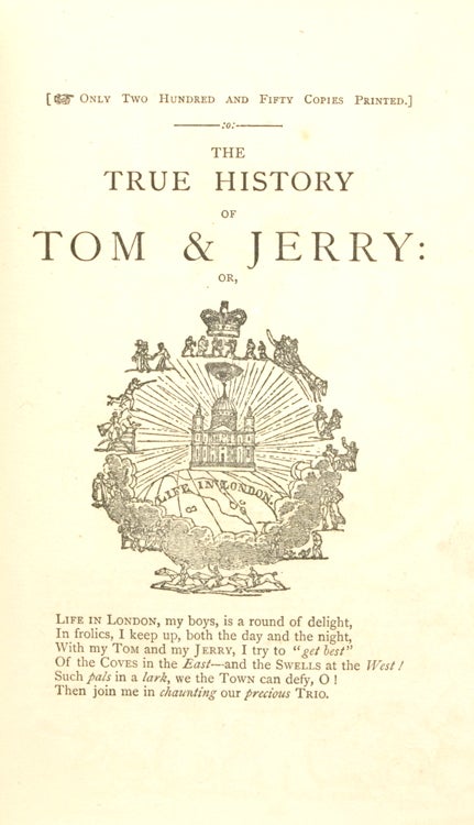 The True Story of Tom and Jerry: or, the Day and Night Scenes, of Life in London from the Start to the Finish! With a Key to the Persons and Places, Together with a Vocabulary and Glossary of the Flash and Slang Terms occuring in the course of the Work
