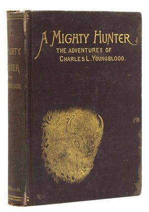 Item #42483 A Mighty Hunter. The Adventures of Charles L. Youngblood on the Plains and Mountains....