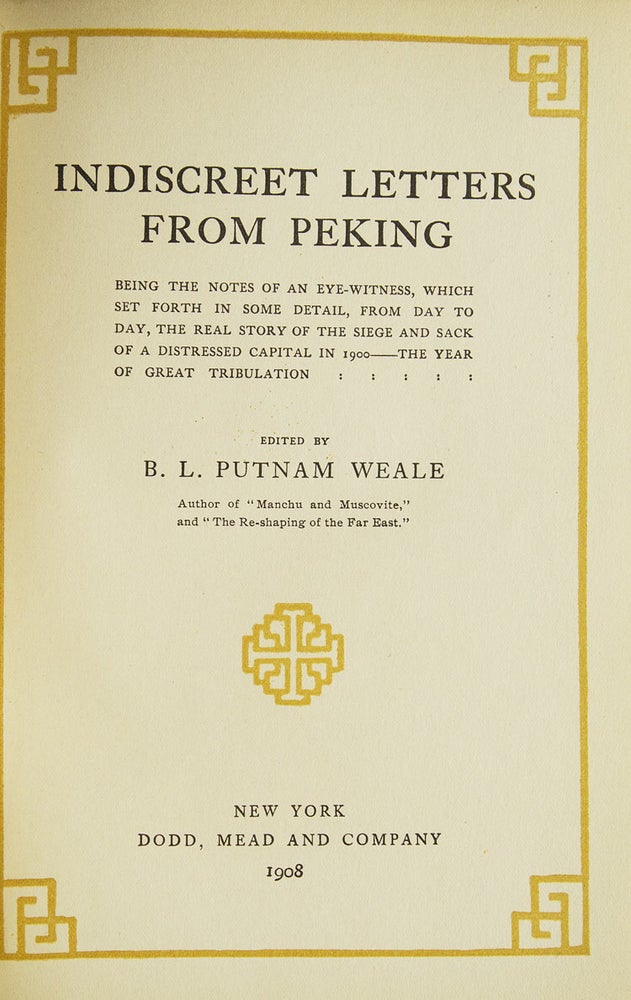 Indiscreet Letters from Peking Being the Notes of an Eye-witness, which Set Forth in Some Detail, from Day to Day, the Real Story of the Siege and Sack of a Distressed Capital in 1900--the Year of Great Tribulation