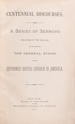 Centennial Discourses. A Series of Sermons delivered in the Year 1876, by the Order of the General Synod of the Reformed (Dutch) Church in America