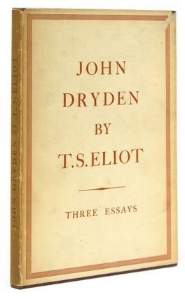 Item #53847 John Dryden The Poet The Dramatist The Critic. T. S. Eliot