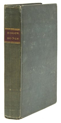 Item #53923 Songs, by the Ettrick Shepherd, Now First Collected. James Hogg