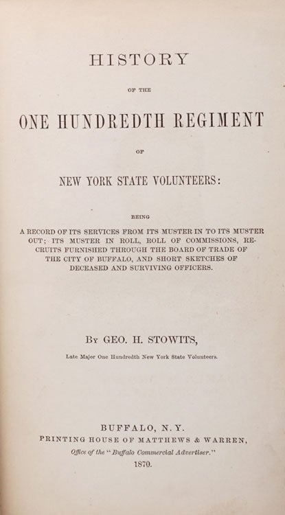 History of the One Hundreth Regiment of New York State Volunteers: Being a Record of its Services from its Muster In to its Muster Out; its Muster In Roll, Roll of Commissions, Recruits furnished through the Board of Trade of the City of Buffalo, and short Sketches of Deceased and Surviving Officers