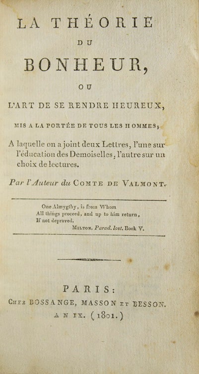 La Théorie du Bonheur; ou, L'art de se rendre heureux, mis ê la portée de tous les hommes, ê laquelle on a joint deux Lettres, l'une sur l'education des Demoiselles, l'autre sur un choix de lectures. Par l'Auteur du Comte de Valmont